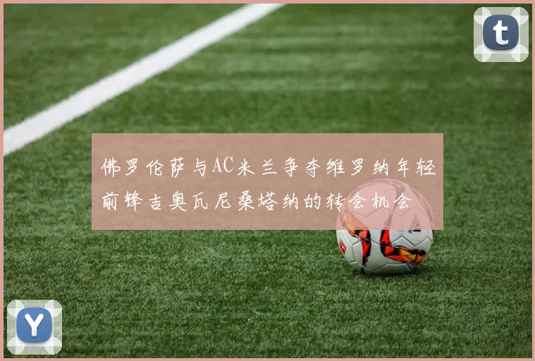 佛罗伦萨与AC米兰争夺维罗纳年轻前锋吉奥瓦尼桑塔纳的转会机会
