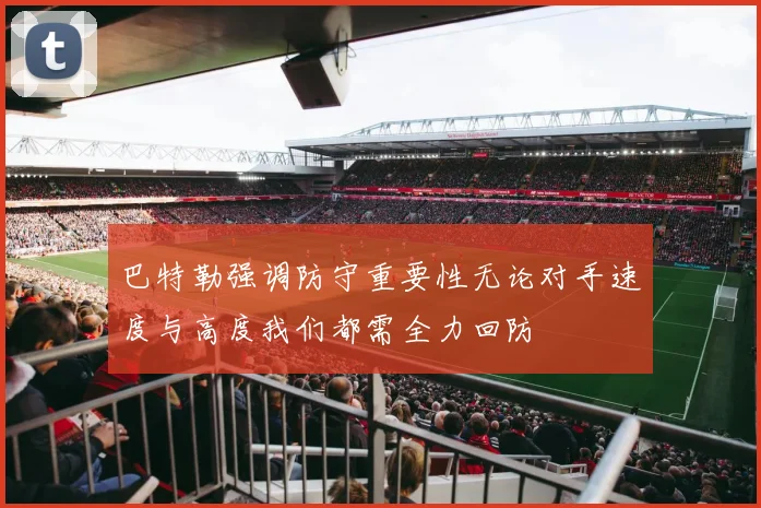 巴特勒强调防守重要性无论对手速度与高度我们都需全力回防